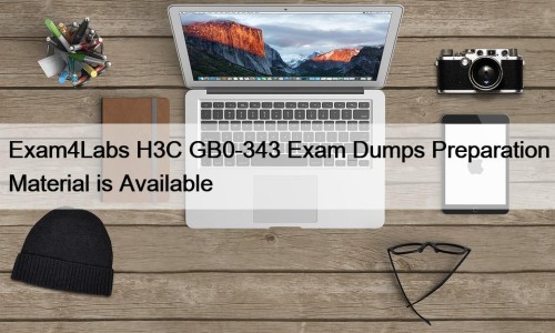 Exam4Labs H3C GB0-343 Exam Dumps Preparation Material is ...